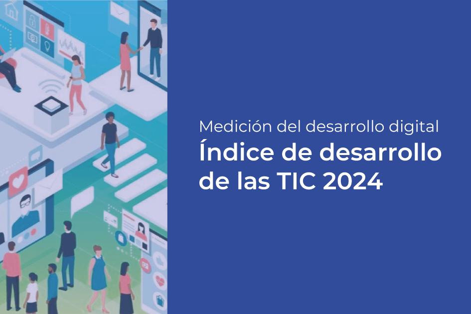 Medición de desarrollo digital IDI 2024 Índice de Desarrollo de las TIC 2024.
