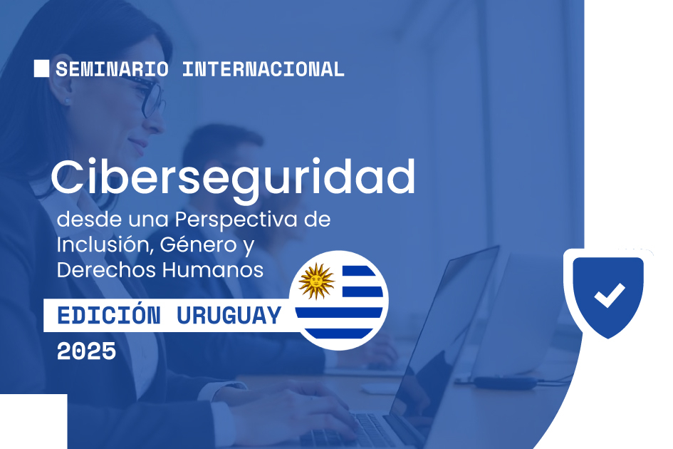 Ciberseguridad desde una perspectiva de inclusión, género, y derechos humanos Seminario Ciberseguridad desde una perspectiva de inclusión, género y derechos humanos. Uruguay