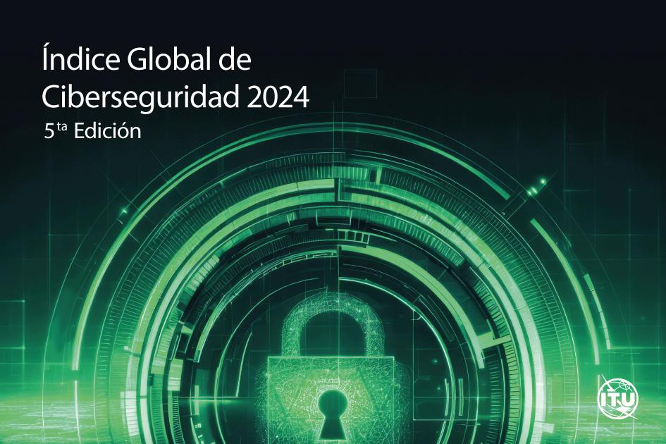 Índice Global de Ciberseguridad 2024. 5ta Edición Índice Global de Ciberseguridad 2024. 5ta Edición