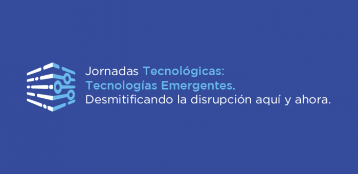 Jornadas Tecnológicas "Desmitificando la disrupción aquí y ahora" Jornadas Tecnológicas "Desmitificando la disrupción aquí y ahora"