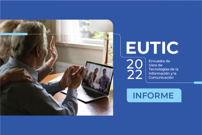 EUTIC 2022. Encuesta de Usos de Tecnologías de la Información y la Comunicación 