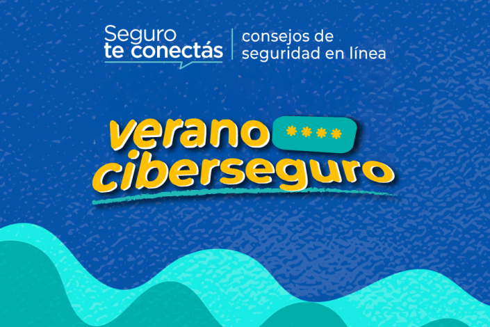 Seguro te conectás. Consejos de seguridad en línea. Verano ciberseguro