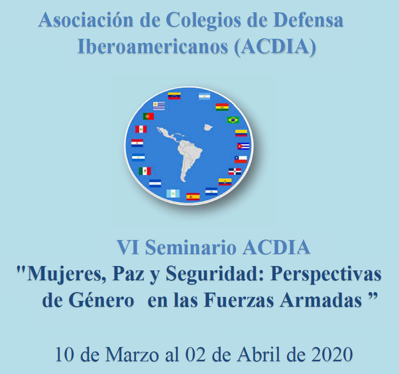 VI Seminario online “Mujeres, Paz y Seguridad: Perspectivas de Género en las Fuerzas Armadas” Asociación de Colegios de Defensa Iberoamericanos VI Seminario online “Mujeres, Paz y Seguridad: Perspectivas de Género en las Fuerzas Armadas” Asociación de Colegios de Defensa Iberoamericanos