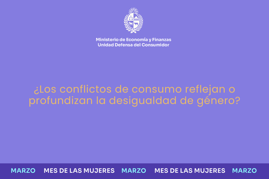 ¿Los conflictos de consumo reflejan o profundizan la desigualdad de género? Marzo Mes de las Mujeres