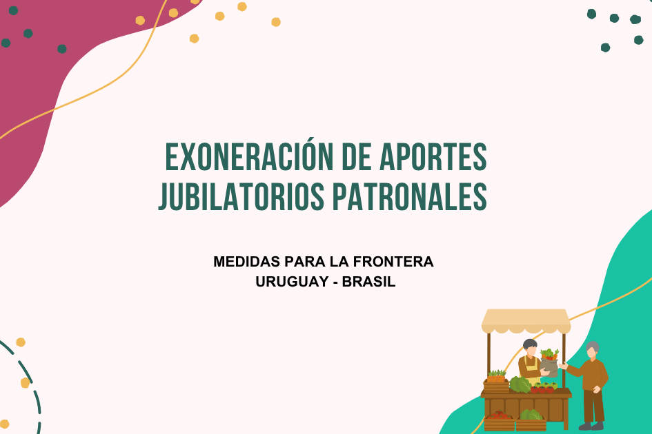 Exoneración de aportes jubilatorios patronales. Medidas para la frontera Uruguay - Brasil