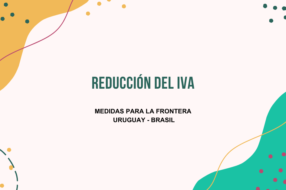 Reducción del IVA. Medidas para la frontera Uruguay - Brasil