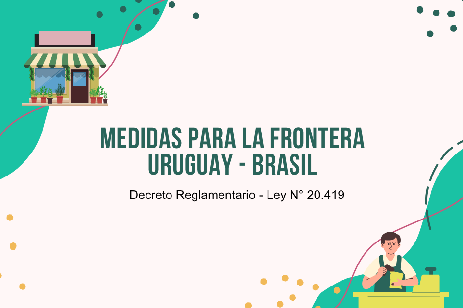 Medidas para la frontera Uruguay - Brasil. Decreto Reglamentario - Ley Nº 20.419 Medidas para la frontera Uruguay - Brasil. Decreto Reglamentario - Ley Nº 20.419