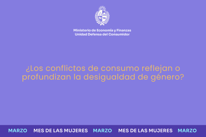Defensa del Consumidor desde una perspectiva de género ¿Los conflictos de consumo reflejan o profundizan la desigualdad de género? Marzo Mes de las Mujeres