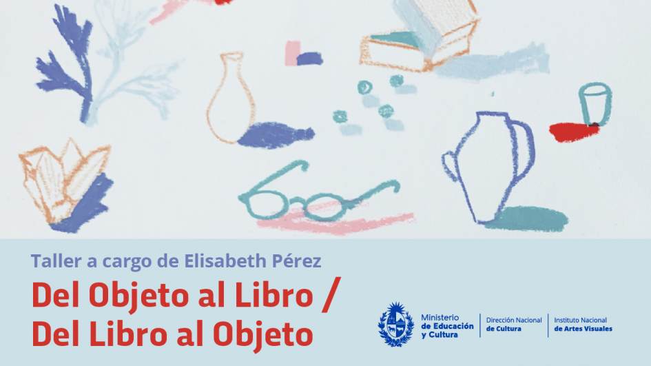 El Instituto Nacional de Artes Visuales invita al taller “Del Objeto al Libro / Del Libro al Objeto” El Instituto Nacional de Artes Visuales invita al taller “Del Objeto al Libro / Del Libro al Objeto”