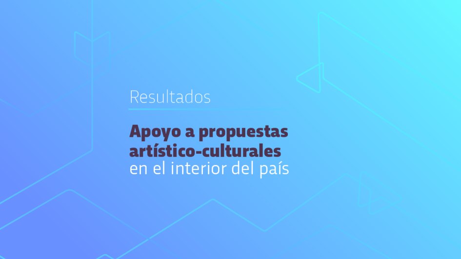 Apoyo a propuestas artístico-culturales en interior del país Apoyo a propuestas artístico-culturales en interior del país