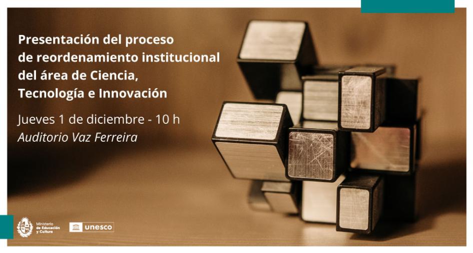 Reordenamiento institucional del área Ciencia, Tecnología e Innovación Presentación del proceso de reordenamiento institucional del área Ciencia, Tecnología e Innovación