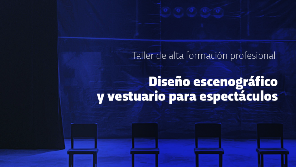 Taller de alta formación Diseño escenográfico y vestuario para espectáculos Taller de alta formación Diseño escenográfico y vestuario para espectáculos