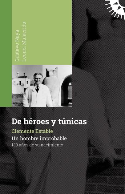 "De héroes y túnicas. Clemente Estable, un hombre improbable" "De héroes y túnicas. Clemente Estable, un hombre improbable"
