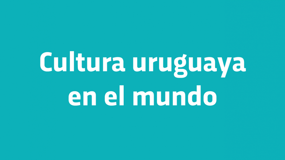 Cultura uruguaya en el mundo Cultura uruguaya en el mundo