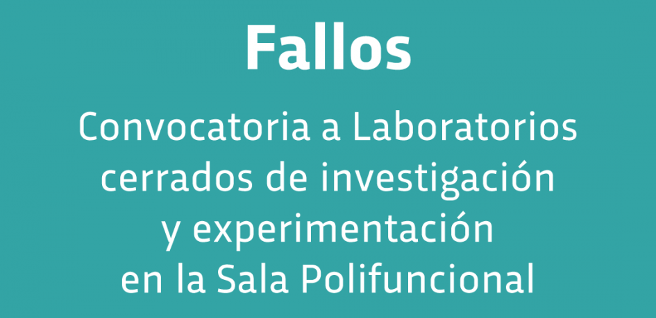 Fallos Convocatoria a Laboratorios cerrados de investigación y experimentación en Sala Polifuncional Fallos Convocatoria a Laboratorios cerrados de investigación y experimentación en Sala Polifuncional