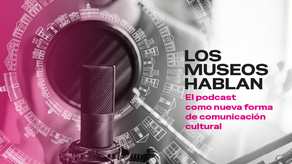 Los museos hablan: el podcast como nueva forma de comunicación cultural
