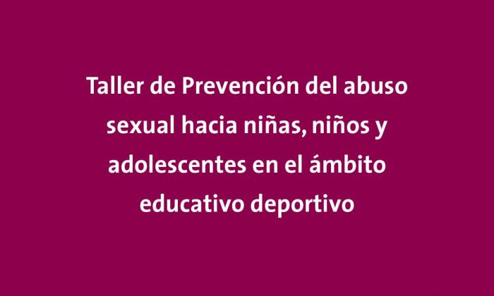 Taller de Prevención del abuso sexual hacia niñas, niños y adolescentes en el ámbito educativo deportivo