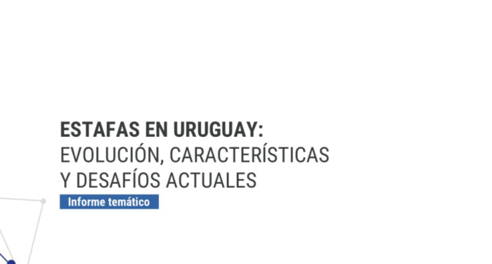 Presentación del informe temático sobre estafas en Uruguay