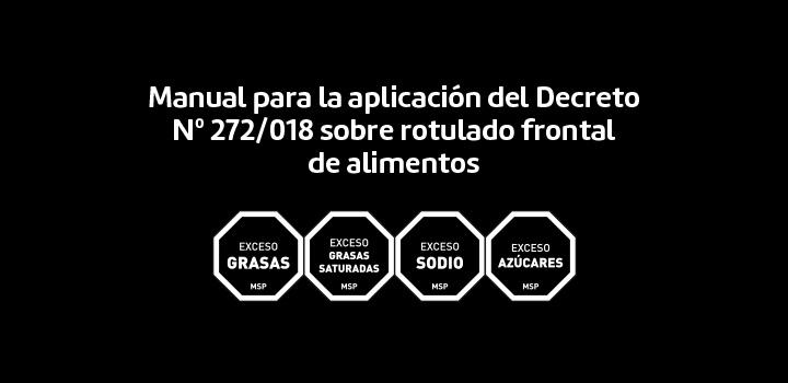 Manual para la aplicación del Decreto Nº 272/018 sobre rotulado frontal de alimentos Manual para la aplicación del Decreto Nº 272/018 sobre rotulado frontal de alimentos