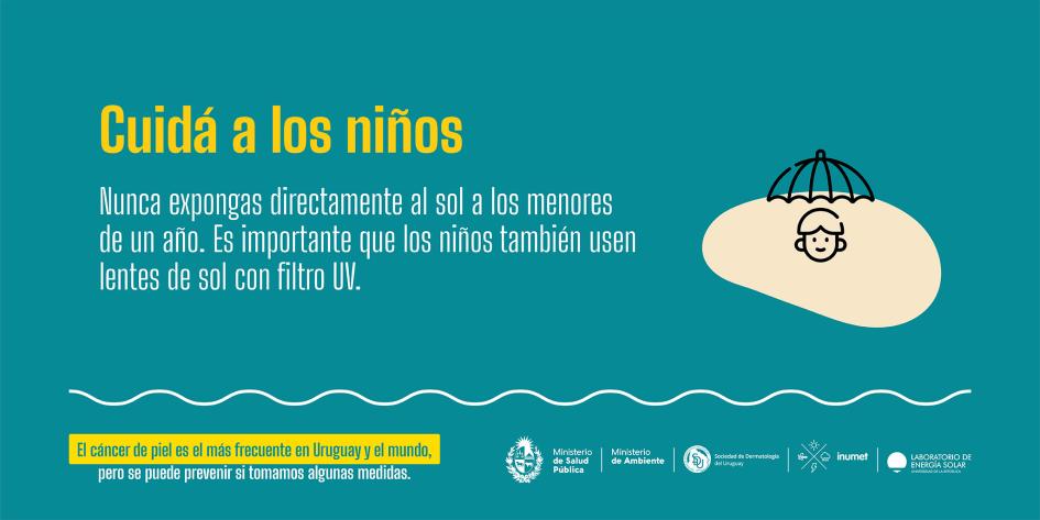 Campaña de prevención de cáncer de piel 8 Cuidá a los niños. Nunca expongas directamente al sol a los menores de un año.