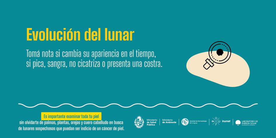 Campaña de prevención de cáncer de piel 16 Evolución del lunar. Tomá nota si cambia su apariencia en el tiempo, si pica, sangra o no cicatriza
