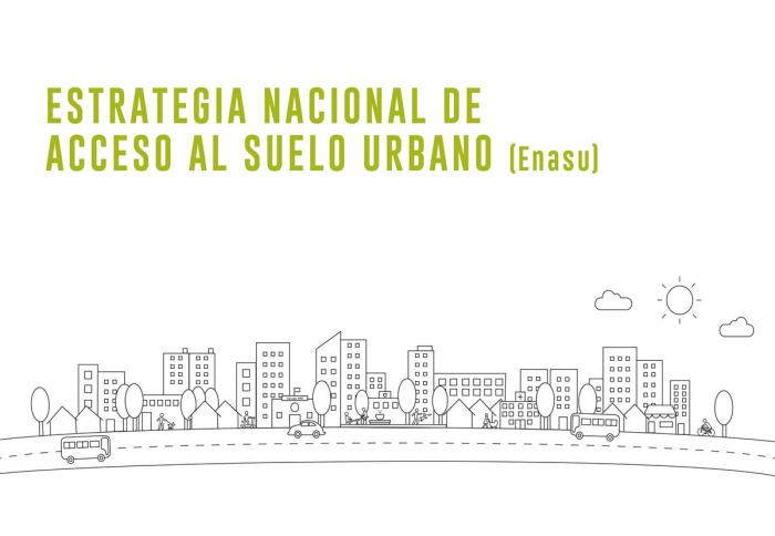 Estrategia Nacional de Acceso al Suelo Urbano Imagen de la Estrategia Nacional de Acceso al Suelo Urbano. La imagen es de fondo planco con ilustración simple a partir de íconos que conforman una ciudad. Se ven edificios, casas, árboles, la calle con auto y ómnibus, persona andando en bicicleta, personas disfrutando de los espacios públicos. Un par de nubes y el sol. En la parte superior dice bien grande y en verde Estrategia Nacional de Acceso al Suelo Urbano (Enasu)