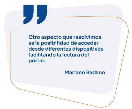 Otro aspecto que resolvimos es la posibilidad de acceder desde diferentes dispositivos facilitando la lectura del portal. Mariano Badano