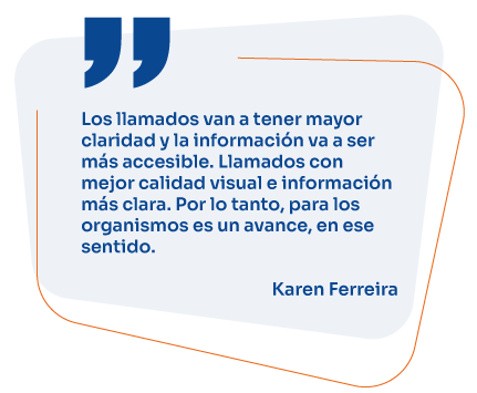 Los llamados van a tener mayor claridad y la información va a ser más accesible. Llamados con mejor calidad visual e información más clara. Por lo tanto, para los organismos es un avance, en ese sentido. Karen Ferreira