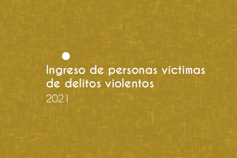 Ingreso de personas víctimas de delitos violentos, 2021 Tapa del informe con el texto "Ingreso de personas víctimas de delitos violentos, 2021"