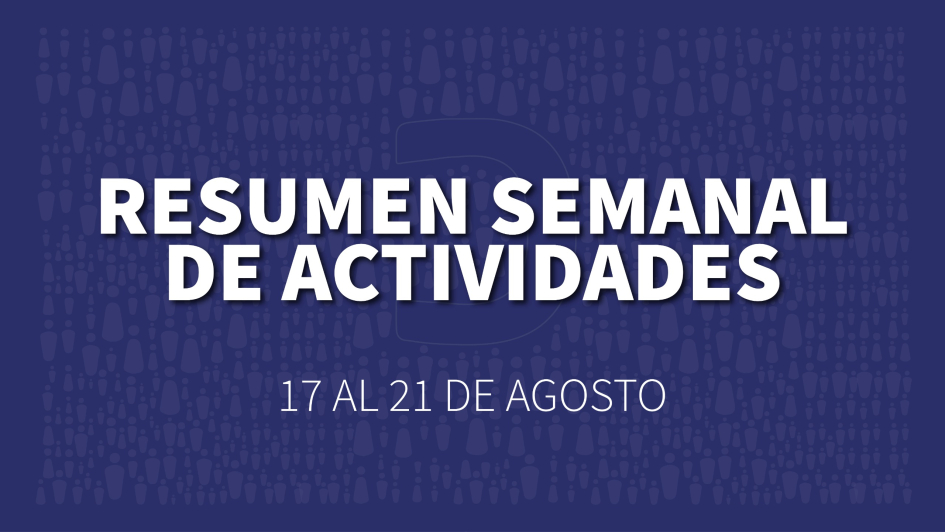 Placa institucional azul con el texto “Resumen semanal de actividades, 17 al 21 de agosto”.