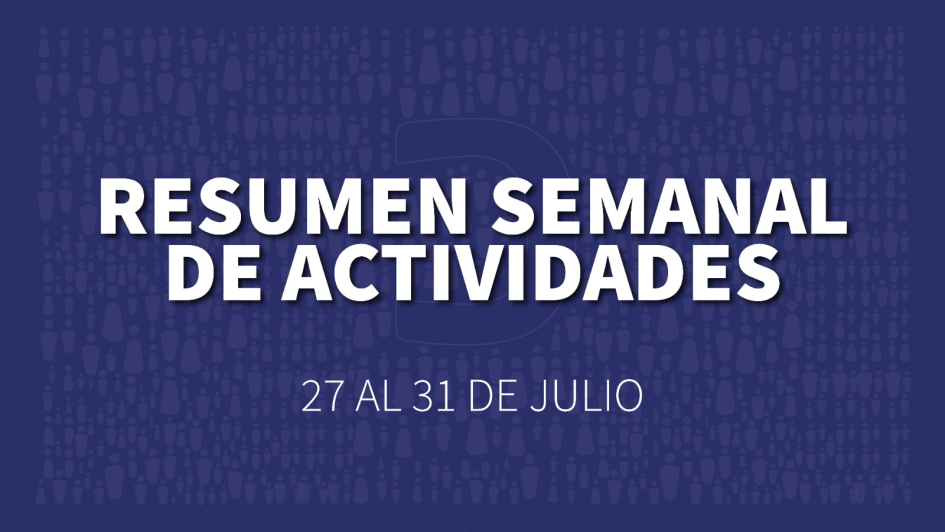 Placa institucional azul con el texto “Resumen semanal de actividades, 27 al 31 de julio”.