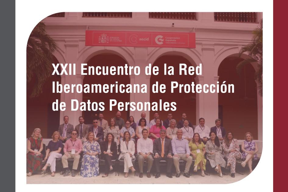 XXII Encuentro de la Red Iberoamericana de Protección de Datos Personales XXII Encuentro de la Red Iberoamericana de Protección de Datos Personales