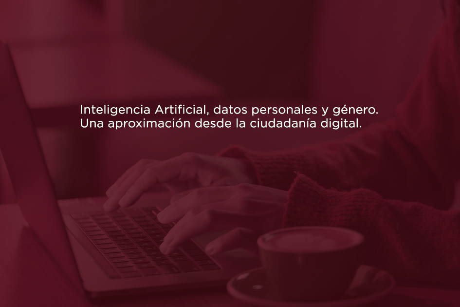 Inteligencia Artificial, datos personales y genero. Una aproximacion desde la ciudadania digital Inteligencia Artificial, datos personales y genero. Una aproximacion desde la ciudadania digital